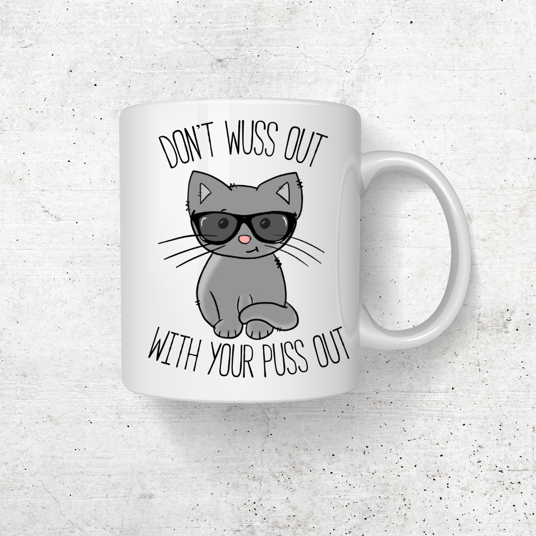 DONT WUSS OUT WITH YOUR PUSS OUT COFFEE MIG